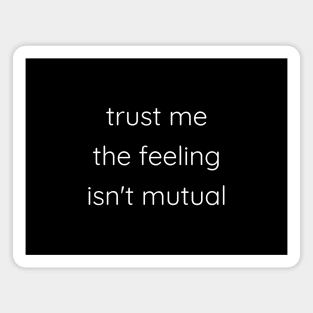 Trust me, the feeling isn't mutual. Magnet